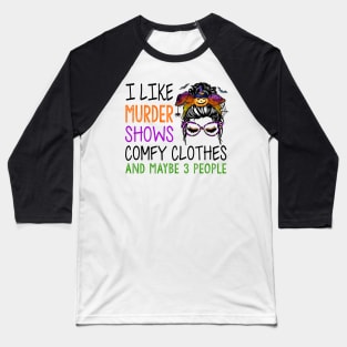 I Like Murder Shows Comfy Clothes And Maybe Funny Messy Bun Baseball T-Shirt